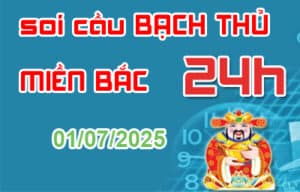 Soi cầu bạch thủ miền Bắc 24 giờ 01-07-2025